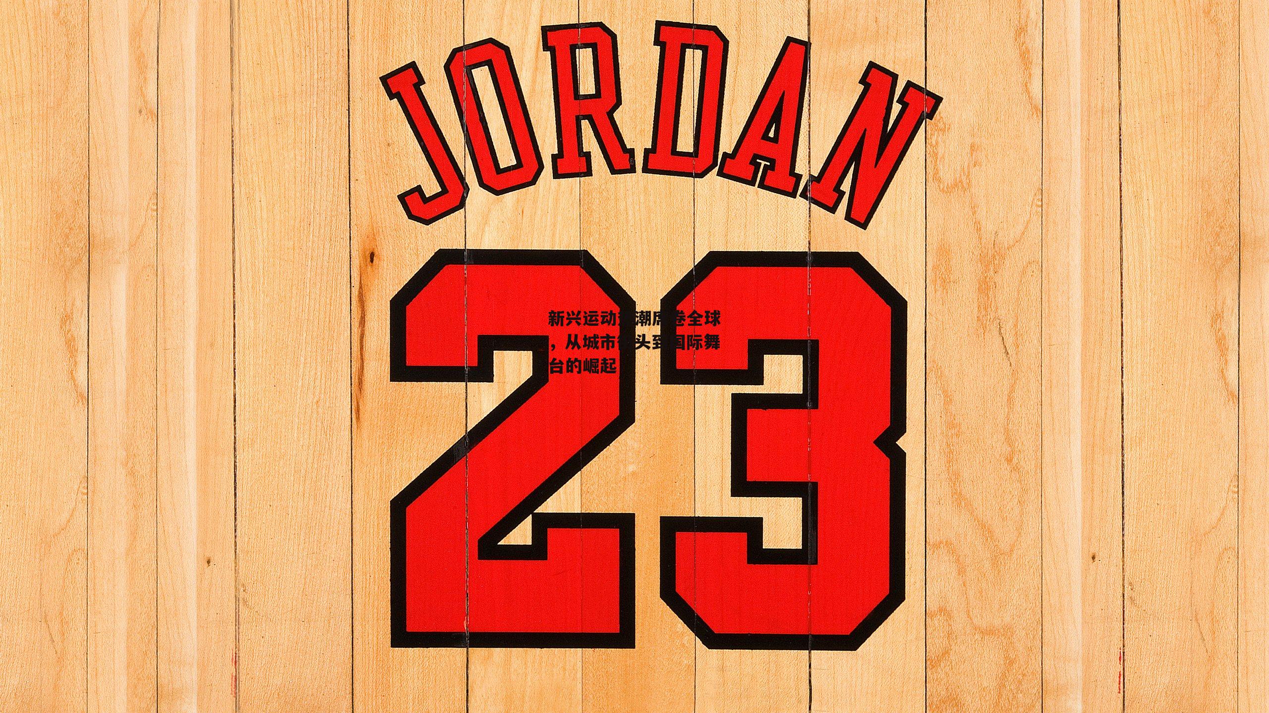 新兴运动热潮席卷全球，从城市街头到国际舞台的崛起